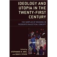 Ideology and Utopia in the Twenty-First Century The Surplus of Meaning in Ricoeur's Dialectical Concept by Arel, Stephanie N.; Stiver, Dan R.; Alpyagil, Recep; Arel, Stephanie N.; Arthos, John; Caputo, Annalisa; Cox, Linda L.; van den Haak, Nel; Johnson, Greg; Savage, Roger W. H.; Stiver, Dan R.; Taylor, George H., 9781498577298