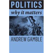 Politics Why It Matters by Gamble, Andrew, 9781509527298