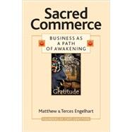 Sacred Commerce Business as a Path of Awakening by Engelhart, Matthew; Engelhart, Terces; Brown, Megan Marie, 9781556437298