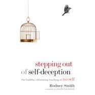 Stepping Out of Self-Deception The Buddha's Liberating Teaching of No-Self by Smith, Rodney; Goldstein, Joseph, 9781590307298