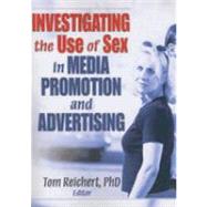 Investigating the Use of Sex in Media Promotion and Advertising by Reichert; Tom, 9780789037299