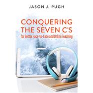 Conquering the Seven C's for Better Face-to-Face and Online Teaching by Pugh, Jason J., 9781098367299