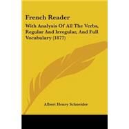 French Reader : With Analysis of All the Verbs, Regular and Irregular, and Full Vocabulary (1877) by Schneider, Albert Henry, 9781104057299