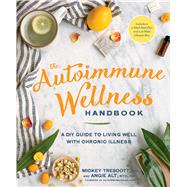 The Autoimmune Wellness Handbook A DIY Guide to Living Well with Chronic Illness by Trescott, Mickey; Alt, Angie, 9781623367299