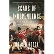 Scars of Independence America's Violent Birth by Hoock, Holger, 9780804137300