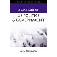 A Glossary of U.s. Politics and Government by Thomson, Alex, 9780804757300