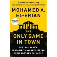 The Only Game in Town Central Banks, Instability, and Recovering from Another Collapse by EL-ERIAN, MOHAMED A., 9780812987300