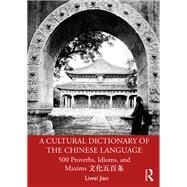 A Cultural dictionary of The Chinese Language: 500 proverbs, idioms and maxims by Jiao; Liwei, 9781138907300