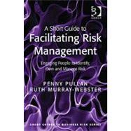 A Short Guide to Facilitating Risk Management: Engaging People to Identify, Own and Manage Risk by Pullan,Penny, 9781409407300