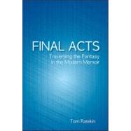 Final Acts: Traversing the Fantasy in the Modern Memoir by Ratekin, Tom, 9781438427300