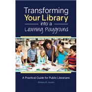 Transforming Your Library into a Learning Playground by Jacobs, Brittany R., 9781440857300