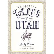 Forgotten Tales of Utah by Weeks, Andy; Haynes, Sarah, 9781467137300