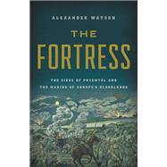 The Fortress The Siege of Przemysl and the Making of Europe's Bloodlands by Watson, Alexander, 9781541697300