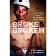 Broke & Broken The Shameful Legacy of Gold Mining in South Africa by Ledwaba, Lucas; Sadiki, Leon, 9781928337300