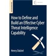 How to Define and Build an Effective Cyber Threat Intelligence Capability by Dalziel; Olson; Carnall, 9780128027301
