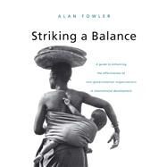 Striking a Balance: A Guide to Enhancing the Effectiveness of Non-Governmental Organisations in International Development by Fowler,Alan ;Fowler,Alan, 9781138137301