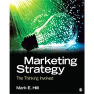 Marketing Strategy : The Thinking Involved by Mark E. Hill, 9781412987301