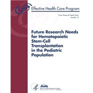 Future Research Needs for Hematopoietic Stem-cell Transplantation in the Pediatric Population by U.s. Department of Health and Human Services, 9781502907301