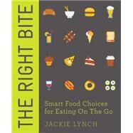 The Right Bite Smart Food Choices for Eating On The Go by Lynch, Jackie, 9781848997301