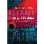 Allama Prabhu and the Shaiva Imagination by D. R. Nagaraj, 9798855807301