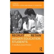 How to Recruit and Retain Higher Education Students : A Handbook of Good Practice by Cook, Tony; Rushton, Brian S., 9780203877302