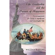 Life, Leadership and the Pursuit of Happiness: Encouragements for Living a Significant and Meaningful Life by William F. Hart, F. Hart, 9781426907302