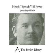 Health Through Will Power by Walsh, James Joseph, 9781507637302