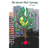 The Sprout That I Sprung by Topete, Tere; Rodriguez, Bety; Topete, Alex Garcia, 9781508797302