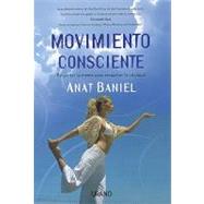 Movimiento Consciente/ Move into Life: Despertar La Mente Para Recuperar La Vitalidad by Baniel, Anat, 9788479537302