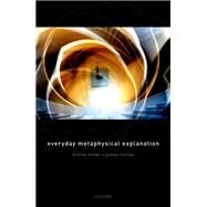 Everyday Metaphysical Explanation by Miller, Kristie; Norton, James, 9780198857303