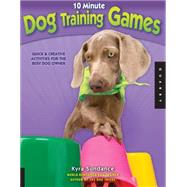 10-Minute Dog Training Games Quick & Creative Activities for the Busy Dog Owner by Sundance, Kyra, 9781592537303