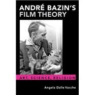 Andr Bazin's Film Theory Art, Science, Religion by Dalle Vacche, Angela, 9780190067304