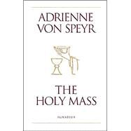 The Holy Mass by von Speyr, Adrienne; Saward, Helena M., 9780898707304