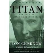 Titan The Life of John D. Rockefeller, Sr. by CHERNOW, RON, 9781400077304