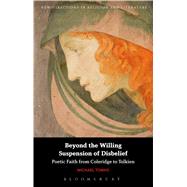 Beyond the Willing Suspension of Disbelief Poetic Faith from Coleridge to Tolkien by Tomko, Michael; Mason, Emma; Knight, Mark, 9781780937304