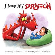 I Love My Dragon by Moore, Jodi; McWilliam, Howard, 9781947277304