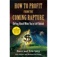 How to Profit From the Coming Rapture Getting Ahead When You're Left Behind by Weiner, Ellis; Levy, Evie; Davilman, Barbara; Levy, Steve, 9780316017305