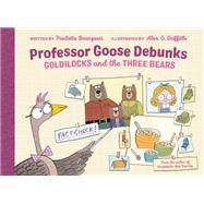 Professor Goose Debunks Goldilocks and the Three Bears by Bourgeois, Paulette; Griffiths, Alex G., 9780735267305