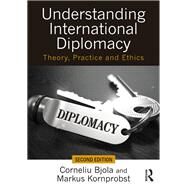 Understanding International Diplomacy: Theory, Practice and Ethics by Bjola; Corneliu, 9781138717305
