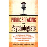 Public Speaking for Psychologists A Lighthearted Guide to Research Presentations, Job Talks, and Other Opportunities to Embarrass Yourself by Feldman, David B.; Silvia, Paul J., 9781433807305