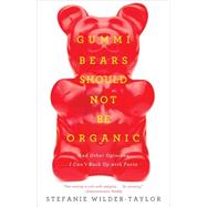 Gummi Bears Should Not Be Organic And Other Opinions I Can't Back Up With Facts by Wilder-taylor, Stefanie, 9781476787305