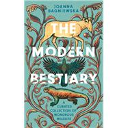 The Modern Bestiary A Curated Collection of Wondrous Wildlife by Bagniewska, Joanna, 9781588347305