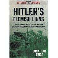 Hitler's Flemish Lions The History of the SS-Freiwilligan Grenadier Division Langemarck (Flamische Nr. I) by Trigg, Jonathan, 9780752467306