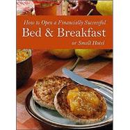 How to Open a Financially Successful Bed & Breakfast or Small Hotel by Fullen, Sharon L., 9780910627306