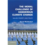 The Moral Challenge of Dangerous Climate Change by Moellendorf, Darrel, 9781107017306