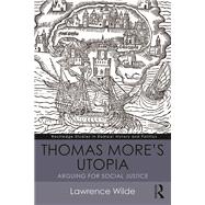 Thomas More's Utopia: Arguing for Social Justice by Wilde; Lawrence, 9781138187306