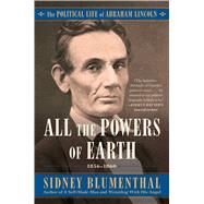All the Powers of Earth The Political Life of Abraham Lincoln Vol. III, 1856-1860 by Blumenthal, Sidney, 9781476777306