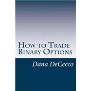 How to Trade Binary Options by Dececco, Dana, 9781503257306