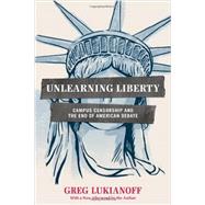 Unlearning Liberty by Lukianoff, Greg, 9781594037306