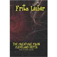 The Creature from Cleveland Depths and Other Tales by Leiber, Fritz, 9781434497307